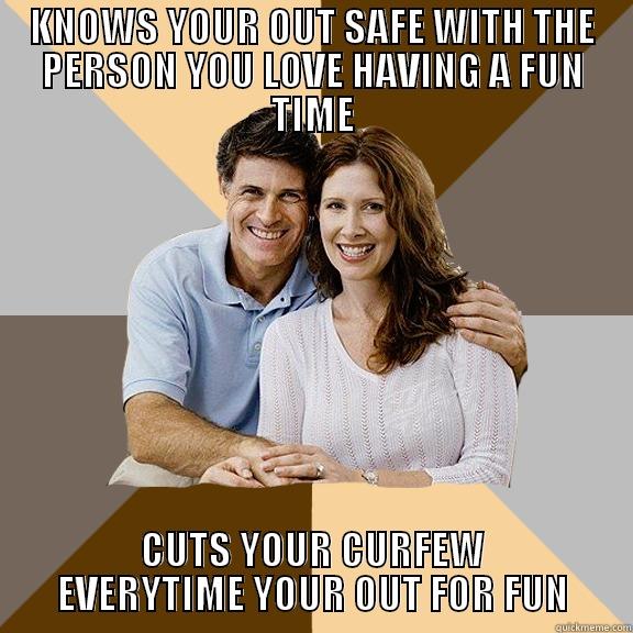 KNOWS YOUR OUT SAFE WITH THE PERSON YOU LOVE HAVING A FUN TIME CUTS YOUR CURFEW EVERYTIME YOUR OUT FOR FUN Scumbag Parents