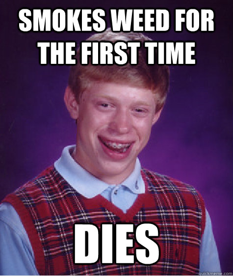 smokes weed for the first time dies  Bad Luck Brian