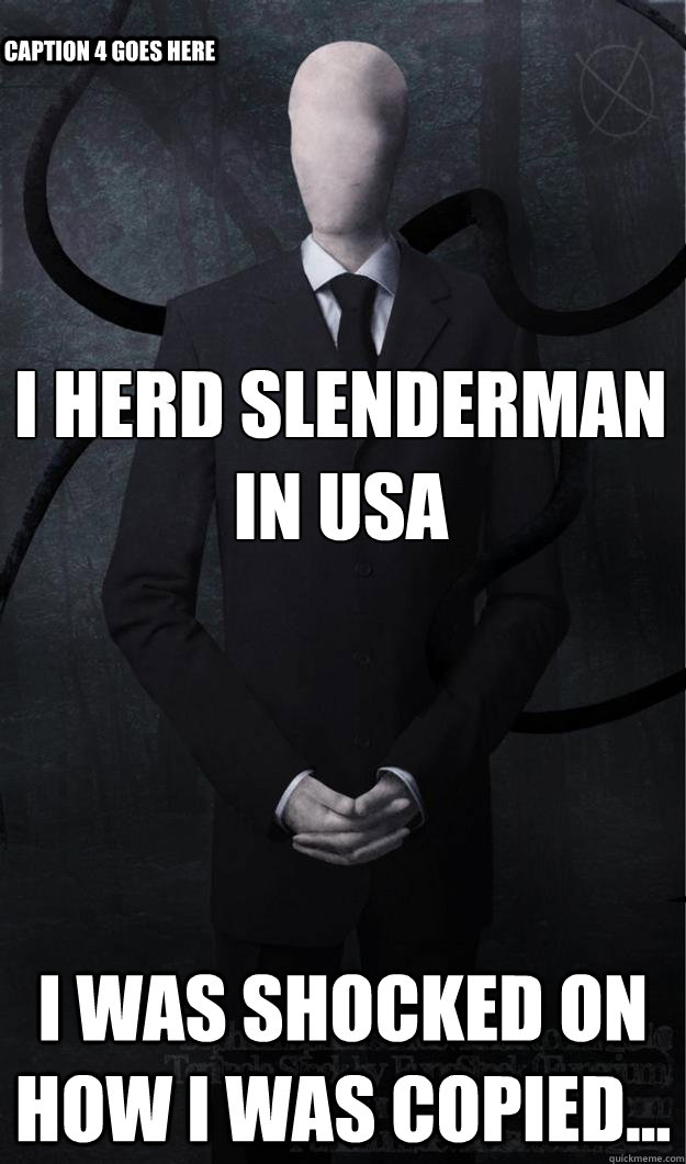 I hERD sLENDERMAN IN usa
 I was shocked on how I was copied... Caption 3 goes here Caption 4 goes here  Slenderman