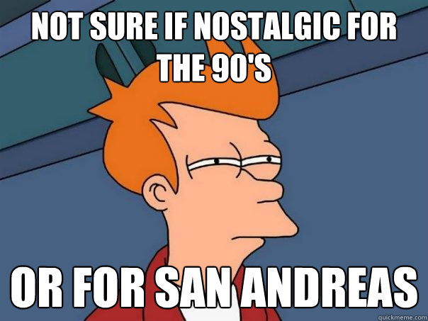 Not sure if nostalgic for the 90's Or for san Andreas - Not sure if nostalgic for the 90's Or for san Andreas  Futurama Fry