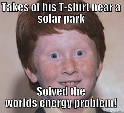 TAKES OF HIS T-SHIRT NEAR A SOLAR PARK SOLVED THE WORLDS ENERGY PROBLEM! Over Confident Ginger