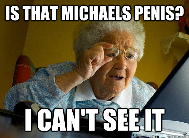 Is that michaels penis? I can't see it  Grandma finds the Internet