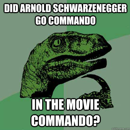 Did Arnold Schwarzenegger go Commando In the movie Commando?  Philosoraptor