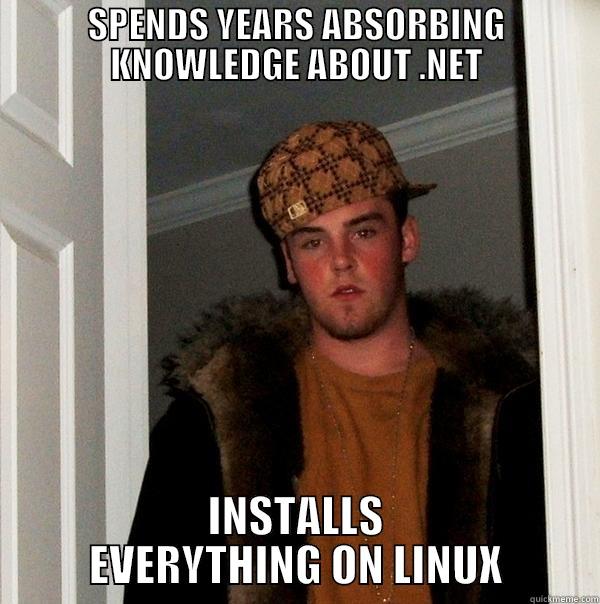 They gave me no choice. - SPENDS YEARS ABSORBING KNOWLEDGE ABOUT .NET INSTALLS EVERYTHING ON LINUX Scumbag Steve