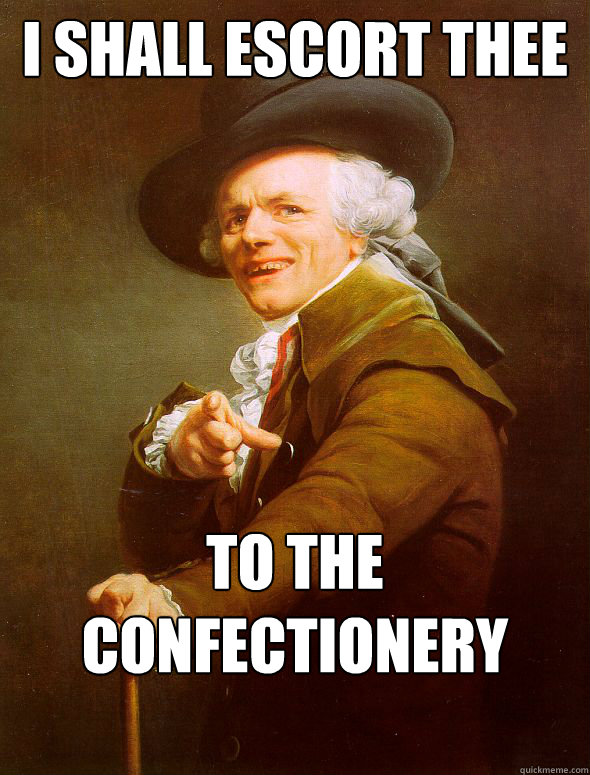 I shall escort thee to the confectionery vendor  Joseph Ducreux