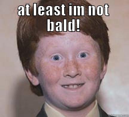 AT LEAST IM NOT BALD!  Over Confident Ginger