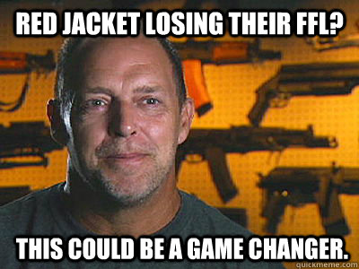 Red Jacket losing their FFL? This could be a game changer.  Sons of guns