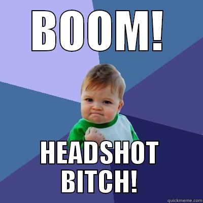 BOOM! HEADSHOT BITCH! Success Kid