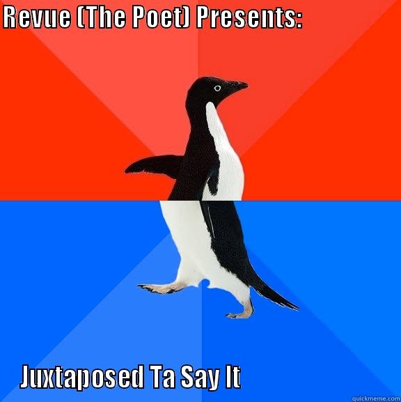 REVUE (THE POET) PRESENTS:                                      JUXTAPOSED TA SAY IT                               Socially Awesome Awkward Penguin