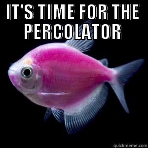 IT'S TIME FOR THE PERCOLATOR  Misc