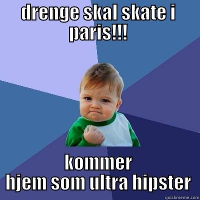 DRENGE SKAL SKATE I PARIS!!! KOMMER HJEM SOM ULTRA HIPSTER Success Kid