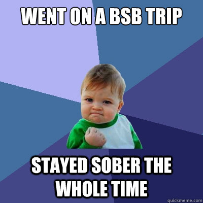 Went on a BSB Trip Stayed Sober the Whole Time  Success Kid