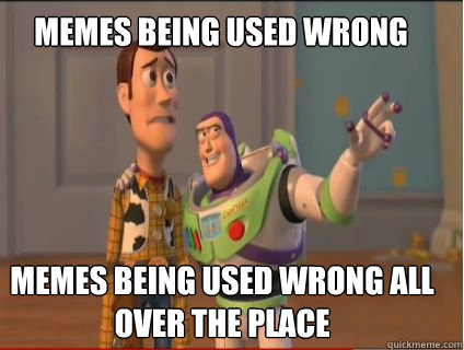 memes being used wrong memes being used wrong all over the place  woody and buzz