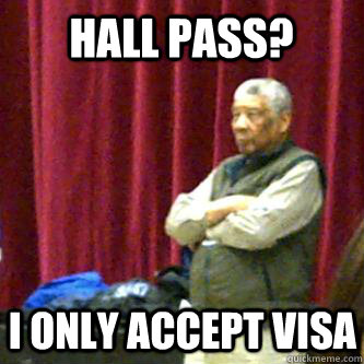 Hall pass? I only accept Visa - Hall pass? I only accept Visa  Morgan Freeman School Security Guard