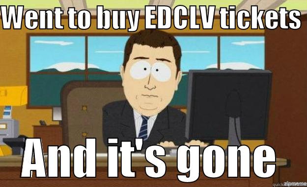 WENT TO BUY EDCLV TICKETS  AND IT'S GONE aaaand its gone