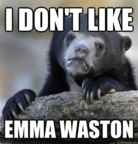 i don't like  emma waston   Confession Bear