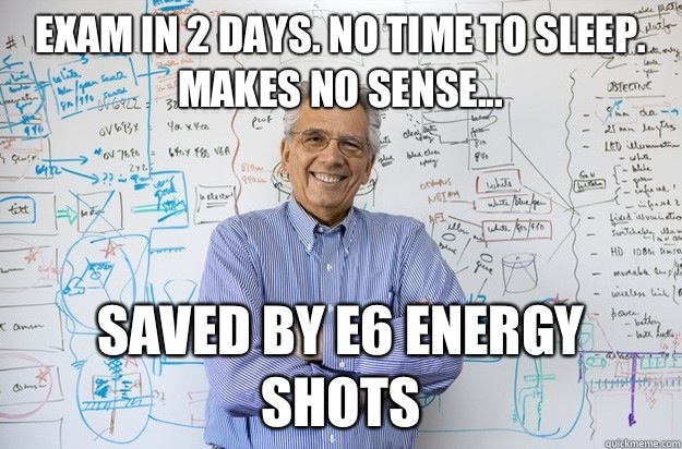 Exam in 2 days. No time to sleep. Makes no sense... Saved by e6 energy shots  Engineering Professor