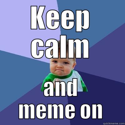 Gonna do this - KEEP CALM AND MEME ON Success Kid