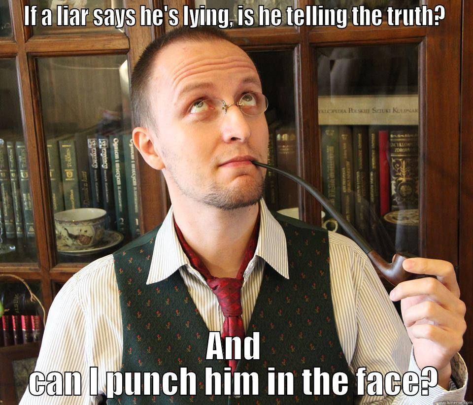 IF A LIAR SAYS HE'S LYING, IS HE TELLING THE TRUTH? AND CAN I PUNCH HIM IN THE FACE? Misc