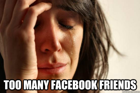  Too Many FAcebook Friends  First World Problems