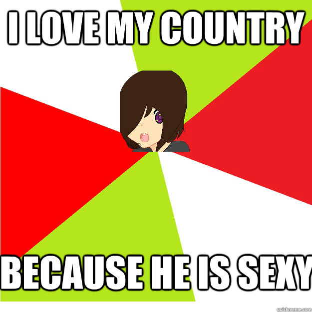 I love my country because he is sexy  Annoying Hetalia Fan