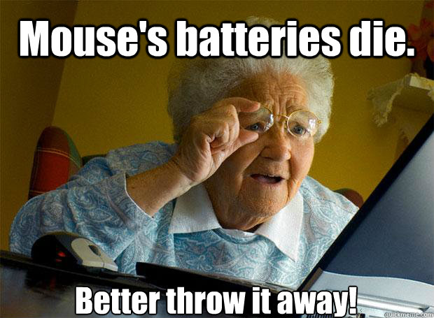 Mouse's batteries die. Better throw it away!    Grandma finds the Internet