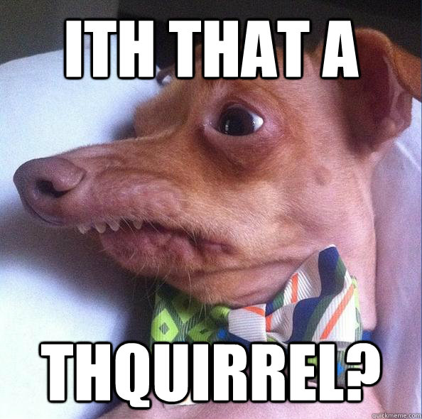 ITH that a  thquirrel? - ITH that a  thquirrel?  Lisp DOg