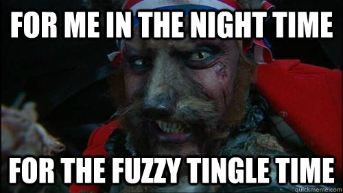 For me in the night time for the fuzzy tingle time  Scum bag Crack fox