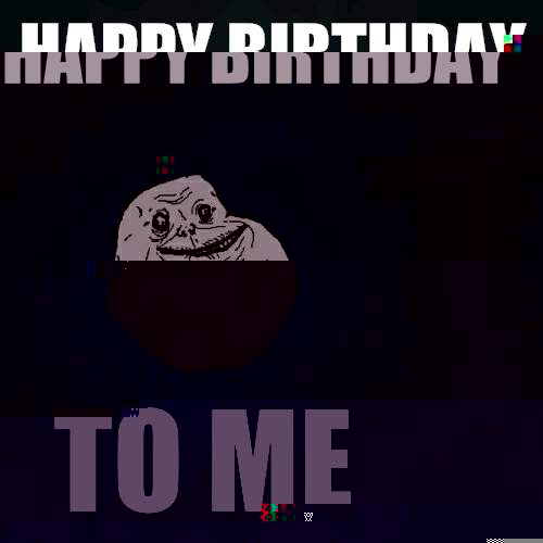 Happy Birthday  To Me - Happy Birthday  To Me  Forever Alone