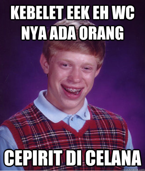 kebelet eek eh wc nya ada orang cepirit di celana  Bad Luck Brian