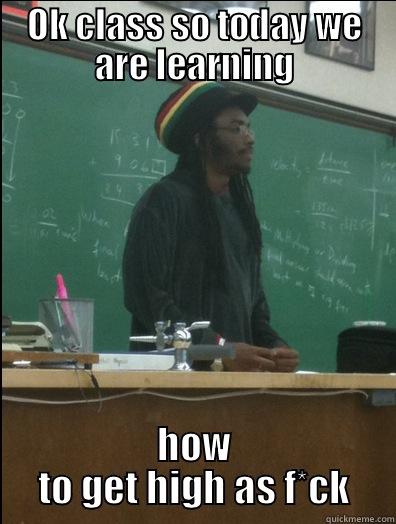 OK CLASS SO TODAY WE ARE LEARNING HOW TO GET HIGH AS F*CK Rasta Science Teacher