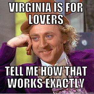 VIRGINIA IS FOR LOVERS TELL ME HOW THAT WORKS EXACTLY Condescending Wonka