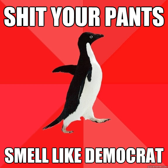 Shit your pants smell like democrat  Socially Awesome Penguin