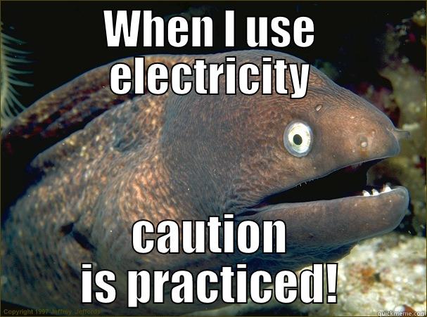 WHEN I USE ELECTRICITY CAUTION IS PRACTICED! Bad Joke Eel