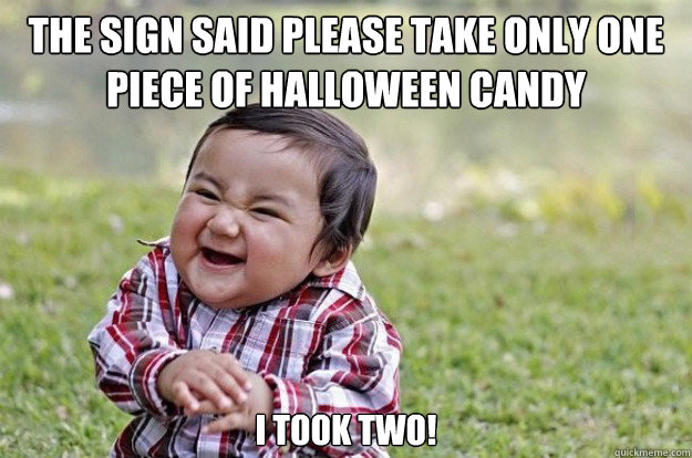 The sign said please take only one piece of Halloween candy I took two! - The sign said please take only one piece of Halloween candy I took two!  Evil Toddler