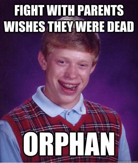 fight with parents wishes they were dead orphan  Bad Luck Brian