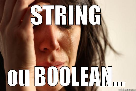 string or boolean - STRING OU BOOLEAN... First World Problems