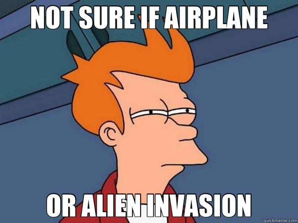 NOT SURE IF AIRPLANE OR ALIEN INVASION  Futurama Fry