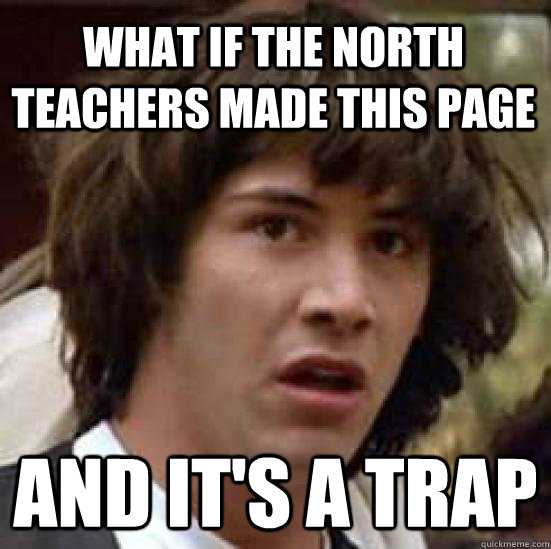 What if the North teachers made this page and it's a trap  conspiracy keanu