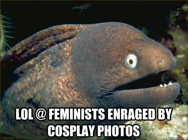  lol @ feminists enraged by cosplay photos  Bad Joke Eel