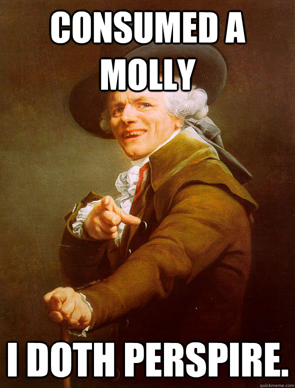 Consumed a Molly I doth perspire.  Joseph Ducreux