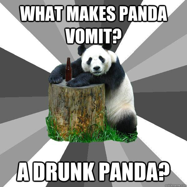 WHAT MAKES PANDA VOMIT? A DRUNK PANDA? - WHAT MAKES PANDA VOMIT? A DRUNK PANDA?  Pickup-Line Panda