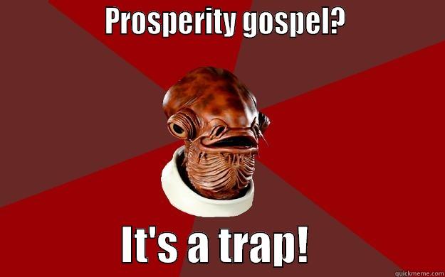                 PROSPERITY GOSPEL?                               IT'S A TRAP!                 Admiral Ackbar Relationship Expert