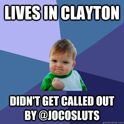 Lives in Clayton Didn't get called out by @JocoSluts - Lives in Clayton Didn't get called out by @JocoSluts  Success Kid