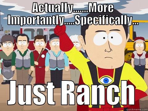 ACTUALLY.......MORE IMPORTANTLY.....SPECIFICALLY... JUST RANCH Captain Hindsight