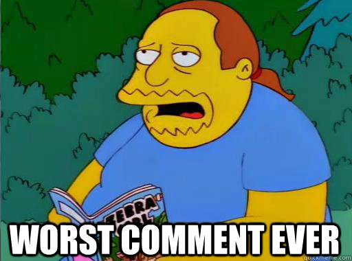 Worst Comment Ever - Worst Comment Ever  Comic Book Guy