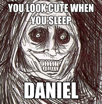 You look cute when you sleep Daniel  Horrifying Houseguest