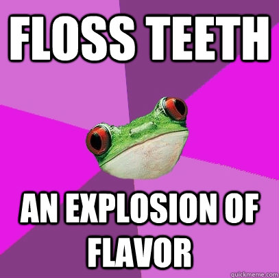 Floss teeth An explosion of flavor  Foul Bachelorette Frog