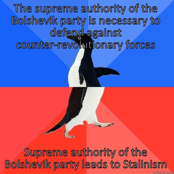 THE SUPREME AUTHORITY OF THE BOLSHEVIK PARTY IS NECESSARY TO DEFEND AGAINST COUNTER-REVOLUTIONARY FORCES SUPREME AUTHORITY OF THE BOLSHEVIK PARTY LEADS TO STALINISM Socially Awkward Awesome Penguin