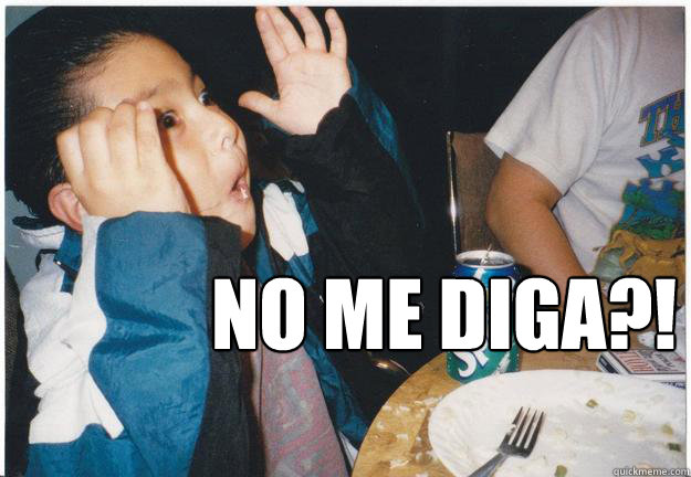 No ME DIGA?!  - No ME DIGA?!   No Me Diga! You Dont Say